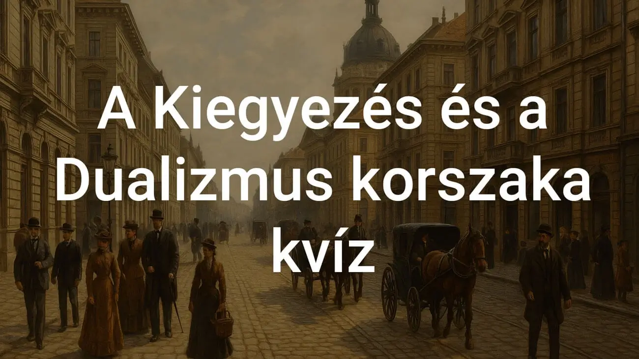 A Kiegyezés és a Dualizmus korszaka kvíz