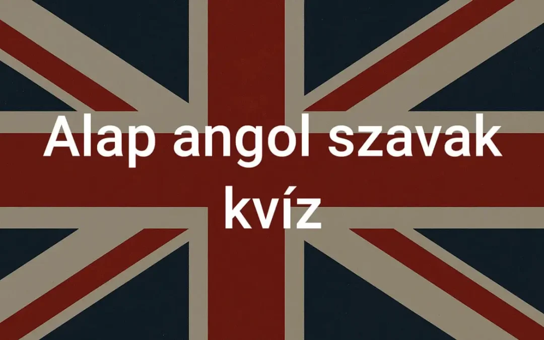 Alap angol szavak kvíz - Te tudod a jelentésüket?