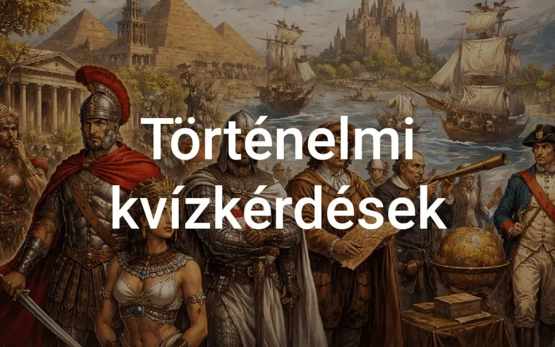 Történelmi kvízkérdések - Te tudod a válaszokat?